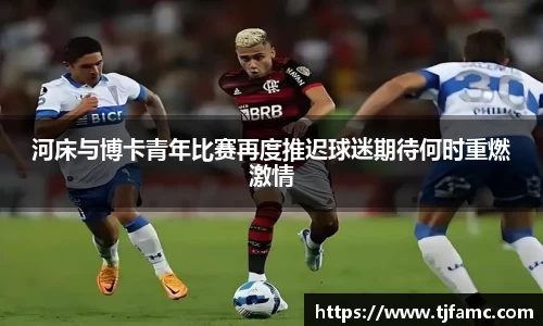 河床与博卡青年比赛再度推迟球迷期待何时重燃激情